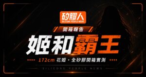 姬和霸王 HimeKing 花姬 172cm 全矽膠娃娃開箱實測封面